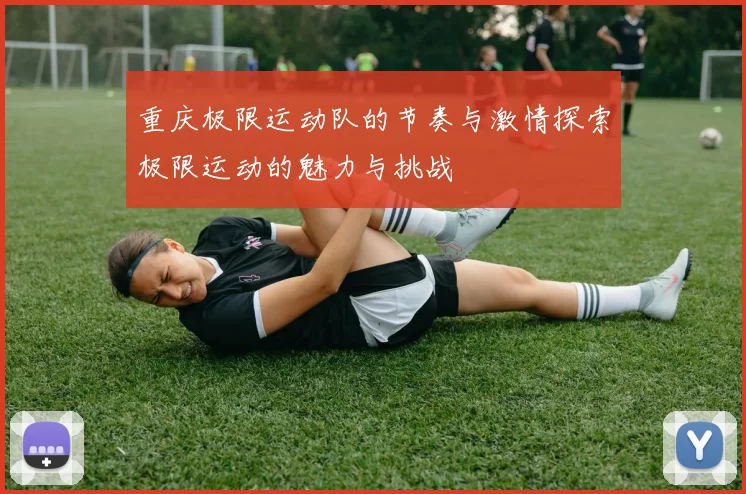 重庆极限运动队的节奏与激情探索极限运动的魅力与挑战
