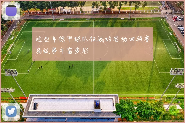 这些年德甲球队征战的客场回顾赛场故事丰富多彩