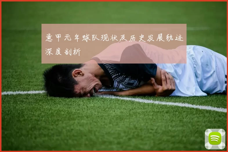 意甲元年球队现状及历史发展轨迹深度剖析