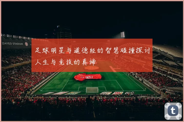 足球明星与道德经的智慧碰撞探讨人生与竞技的真谛