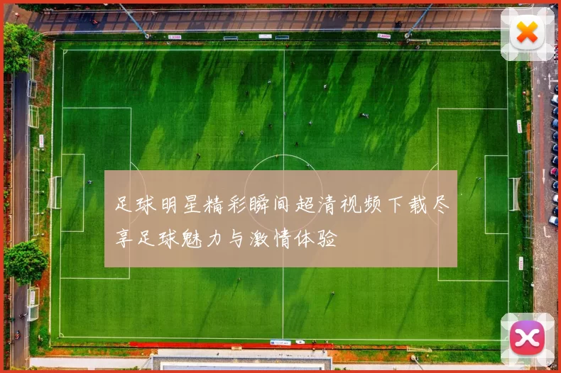 足球明星精彩瞬间超清视频下载尽享足球魅力与激情体验