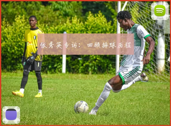 张秀英专访：回顾排球历程