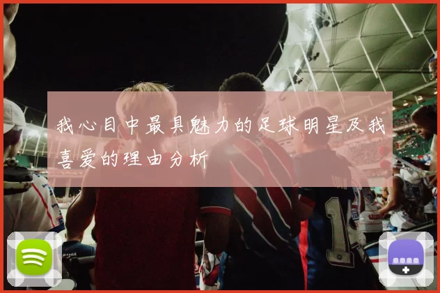 我心目中最具魅力的足球明星及我喜爱的理由分析