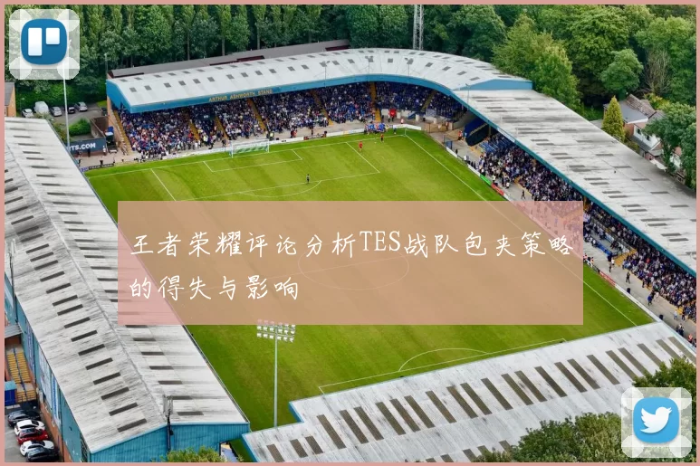 王者荣耀评论分析TES战队包夹策略的得失与影响