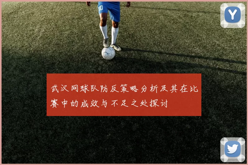 武汉网球队防反策略分析及其在比赛中的成效与不足之处探讨