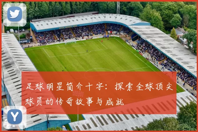 足球明星简介十字：探索全球顶尖球员的传奇故事与成就