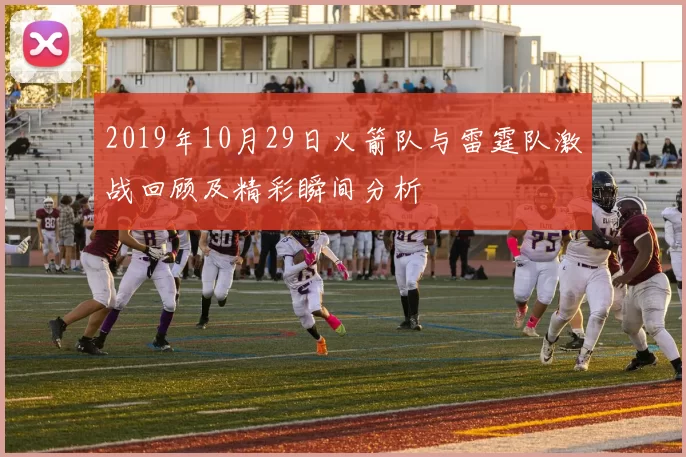 2019年10月29日火箭队与雷霆队激战回顾及精彩瞬间分析