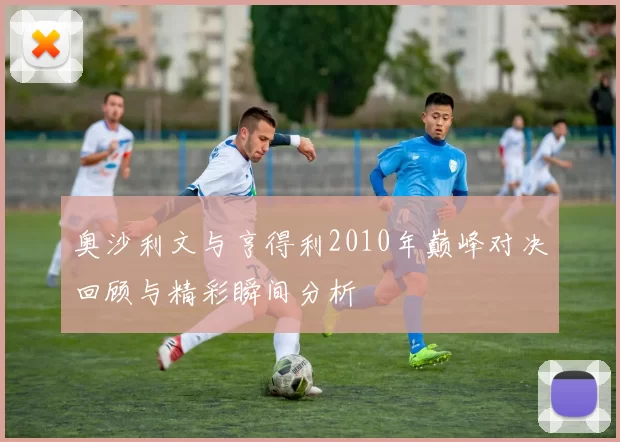 奥沙利文与亨得利2010年巅峰对决回顾与精彩瞬间分析
